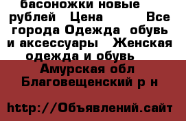 басоножки новые 500 рублей › Цена ­ 500 - Все города Одежда, обувь и аксессуары » Женская одежда и обувь   . Амурская обл.,Благовещенский р-н